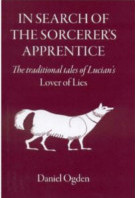 In Search of the Sorcerer's Apprentice: The Traditional Tales of Lucian's Lover of Lies | Ogden
